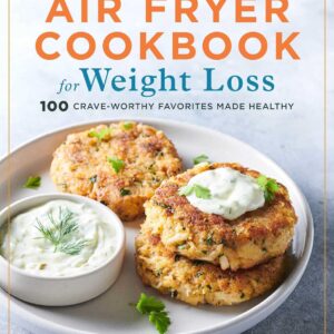 Air Fryer Cookbook for Weight Loss: 100 Crave-Worthy Favorites Made Healthy