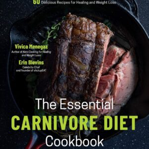 The Essential Carnivore Diet Cookbook: 60 Delicious Recipes for Healing and Weight Loss