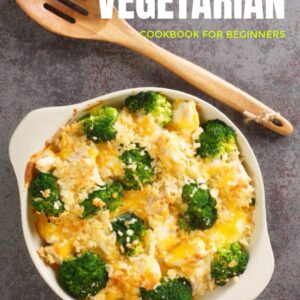 Low Carb Vegetarian Cookbook for Beginners: 100 Easy & Healthy Recipes for Weightloss Diet