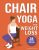 Chair Yoga for Weight Loss: 28-Day Challenge to Lose Belly Fat Sitting Down with Low-Impact Exercises in Just 10 Minutes Per Day